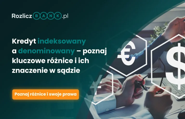 Kredyt indeksowany a denominowany – istotne różnice z perspektywy kredytobiorcy i sądu